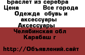 Браслет из серебра  › Цена ­ 5 000 - Все города Одежда, обувь и аксессуары » Аксессуары   . Челябинская обл.,Карабаш г.